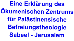 Eine Erklärung des Ökumenischen Zentrums für Palästinensische Befreiungstheologie Sabeel - Jerusalem